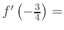 $ f^{\prime}\left(-\frac{3}{4}\right) = $