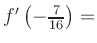$ f^{\prime}\left(-\frac{7}{16}\right) = $