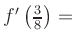 $ f^{\prime}\left(\frac{3}{8}\right) = $