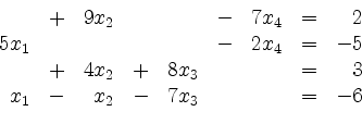 \begin{displaymath}
\begin{array}{r@{}r@{}lrr@{}lrr@{}lrr@{}lcr@{}r}
& & & + & ...
... x_1 & - & & x_2 & - & 7 & x_3 & & & & = & - & 6\\
\end{array}\end{displaymath}