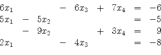 \begin{displaymath}
\begin{array}{r@{}r@{}lrr@{}lrr@{}lrr@{}lcr@{}r}
& 6 & x_1 ...
... & 2 & x_1 & & & & - & 4 & x_3 & & & & = & - & 8\\
\end{array}\end{displaymath}