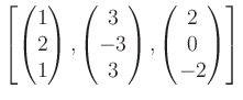 $ \left[
\begin{pmatrix}1\\ 2\\ 1\end{pmatrix},\begin{pmatrix}3\\ -3\\ 3\end{pmatrix},\begin{pmatrix}2\\ 0\\ -2\end{pmatrix}\right]$