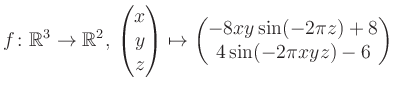 $\displaystyle f \colon \mathbb{R}^3 \to \mathbb{R}^{2},\, \begin{pmatrix}x\\ y\...
...x}\mapsto \begin{pmatrix}-8xy \sin(-2\pi z)+8\\ 4\sin(-2\pi xyz)-6\end{pmatrix}$