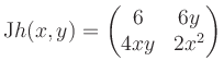 $\displaystyle \mathrm{J}h(x,y) = \begin{pmatrix}6&6y\\ 4xy&2x^2 \end{pmatrix}$