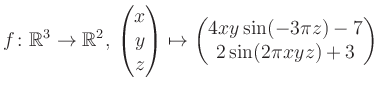 $\displaystyle f \colon \mathbb{R}^3 \to \mathbb{R}^{2},\, \begin{pmatrix}x\\ y\...
...rix}\mapsto \begin{pmatrix}4xy \sin(-3\pi z)-7\\ 2\sin(2\pi xyz)+3\end{pmatrix}$