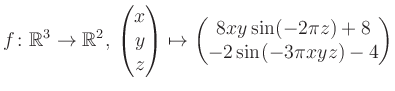 $\displaystyle f \colon \mathbb{R}^3 \to \mathbb{R}^{2},\, \begin{pmatrix}x\\ y\...
...x}\mapsto \begin{pmatrix}8xy \sin(-2\pi z)+8\\ -2\sin(-3\pi xyz)-4\end{pmatrix}$