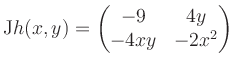 $\displaystyle \mathrm{J}h(x,y) = \begin{pmatrix}-9&4y\\ -4xy&-2x^2 \end{pmatrix}$