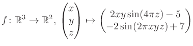 $\displaystyle f \colon \mathbb{R}^3 \to \mathbb{R}^{2},\, \begin{pmatrix}x\\ y\...
...rix}\mapsto \begin{pmatrix}2xy \sin(4\pi z)-5\\ -2\sin(2\pi xyz)+7\end{pmatrix}$
