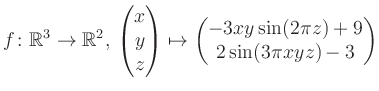 $\displaystyle f \colon \mathbb{R}^3 \to \mathbb{R}^{2},\, \begin{pmatrix}x\\ y\...
...rix}\mapsto \begin{pmatrix}-3xy \sin(2\pi z)+9\\ 2\sin(3\pi xyz)-3\end{pmatrix}$