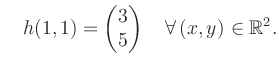 $\displaystyle \quad h(1,1) = \begin{pmatrix}3\\ 5 \end{pmatrix} \quad\forall\, (x,y) \in \mathbb{R}^2.$