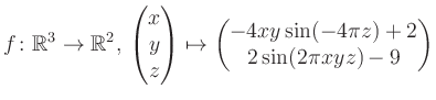 $\displaystyle f \colon \mathbb{R}^3 \to \mathbb{R}^{2},\, \begin{pmatrix}x\\ y\...
...ix}\mapsto \begin{pmatrix}-4xy \sin(-4\pi z)+2\\ 2\sin(2\pi xyz)-9\end{pmatrix}$