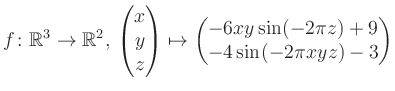 $\displaystyle f \colon \mathbb{R}^3 \to \mathbb{R}^{2},\, \begin{pmatrix}x\\ y\...
...}\mapsto \begin{pmatrix}-6xy \sin(-2\pi z)+9\\ -4\sin(-2\pi xyz)-3\end{pmatrix}$