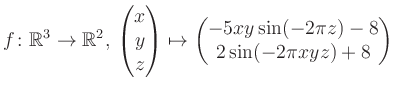 $\displaystyle f \colon \mathbb{R}^3 \to \mathbb{R}^{2},\, \begin{pmatrix}x\\ y\...
...x}\mapsto \begin{pmatrix}-5xy \sin(-2\pi z)-8\\ 2\sin(-2\pi xyz)+8\end{pmatrix}$