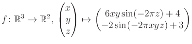 $\displaystyle f \colon \mathbb{R}^3 \to \mathbb{R}^{2},\, \begin{pmatrix}x\\ y\...
...x}\mapsto \begin{pmatrix}6xy \sin(-2\pi z)+4\\ -2\sin(-2\pi xyz)+3\end{pmatrix}$