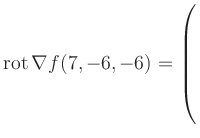 $ \operatorname{rot} \nabla f(7,-6,-6) = \left(\rule{0pt}{7.5ex}\right.$