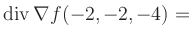 $ \operatorname{div} \nabla f(-2,-2,-4) = $
