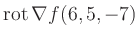 $ \operatorname{rot} \nabla f(6,5,-7)$