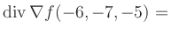 $ \operatorname{div} \nabla f(-6,-7,-5) = $