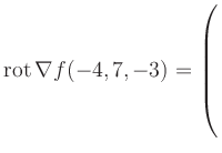 $ \operatorname{rot} \nabla f(-4,7,-3) = \left(\rule{0pt}{7.5ex}\right.$