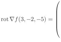 $ \operatorname{rot} \nabla f(3,-2,-5) = \left(\rule{0pt}{7.5ex}\right.$