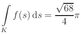 $ \displaystyle\int\limits_K f(s)\, \mathrm{d}s = \displaystyle \frac{\sqrt{68}}{4}\pi$