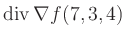 $ \operatorname{div} \nabla f(7,3,4)$