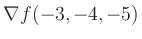 $ \nabla f(-3,-4,-5)$