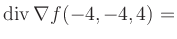 $ \operatorname{div} \nabla f(-4,-4,4) = $