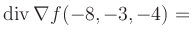 $ \operatorname{div} \nabla f(-8,-3,-4) = $