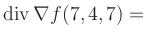 $ \operatorname{div} \nabla f(7,4,7) = $