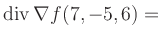 $ \operatorname{div} \nabla f(7,-5,6) = $