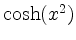 $ \cosh(x^2)$