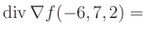$ \operatorname{div} \nabla f(-6,7,2) = $