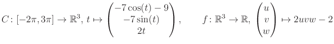 $\displaystyle C \colon [-2\pi,3\pi]\rightarrow \mathbb{R}^3,\, t\mapsto\begin{p...
... \rightarrow \mathbb{R},\, \begin{pmatrix}u\\ v\\ w\end{pmatrix} \mapsto 2uvw-2$