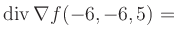 $ \operatorname{div} \nabla f(-6,-6,5) = $