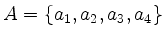 $\displaystyle A=\{a_1,a_2,a_3,a_4\}$