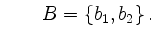 $\displaystyle \qquad B=\{b_1,b_2\}\,.$