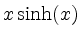 $ x\sinh(x)$