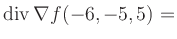 $ \operatorname{div} \nabla f(-6,-5,5) = $