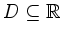 $ D \subseteq
\mathbb{R}$