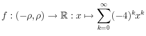 $\displaystyle f: (-\rho,\rho) \rightarrow \mathbb{R}: x \mapsto \sum_{k=0}^{\infty} (-4)^k x^k $