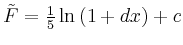 $ \tilde{F} = \frac 1 5 \ln{(1+dx)}+c$