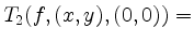 $ T_2(f, (x,y), (0,0)) = $