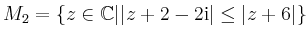 $ M_2 =\{ z\in \mathbb{C} \vert \vert z+2-2\mathrm{i}\vert\leq \vert z+6\vert \}$