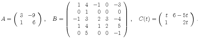 $\displaystyle A=\left( \begin{array}{rr} 3&-9\\ 1&6 \end{array} \right) \,,\qua...
...
\,,\quad
C(t)=\left( \begin{array}{rr} t&6-5t \\ 1&2t \end{array} \right)
\,.$