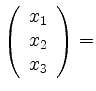 $ \left( \begin{array}{c} x_1 \\ x_2\\ x_3 \end{array} \right) =$