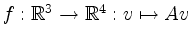 $ f: \mathbb{R}^3 \rightarrow \mathbb{R}^4 : v \mapsto Av$