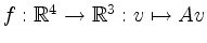 $ f: \mathbb{R}^4 \rightarrow \mathbb{R}^3 : v \mapsto Av$