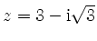 $ z=3-\mathrm{i}\sqrt{3}$