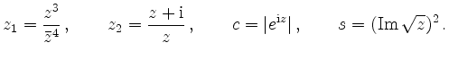 $\displaystyle z_1=\frac{z^3}{\bar{z}^4}\,,\qquad
z_2=\frac{z+\mathrm{i}}{z}\,, \qquad
c=\vert e^{\mathrm{i}z}\vert\,,\qquad
s=(\operatorname{Im} \sqrt{z})^2\,.
$